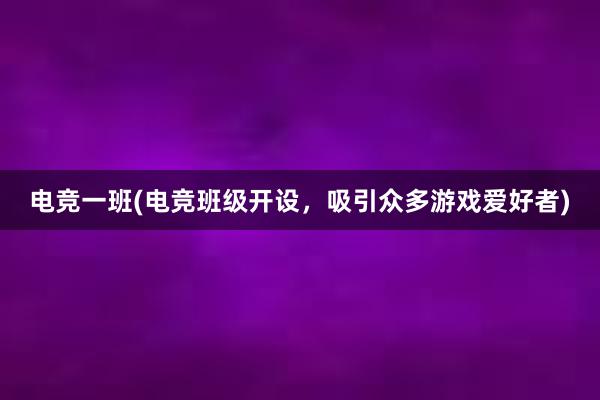 电竞一班(电竞班级开设，吸引众多游戏爱好者)