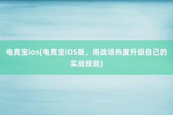 电竞宝ios(电竞宝iOS版，用战场热度升级自己的实战技能)