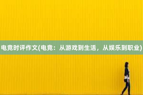 电竞时评作文(电竞：从游戏到生活，从娱乐到职业)