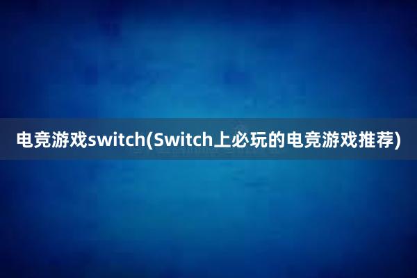 电竞游戏switch(Switch上必玩的电竞游戏推荐)