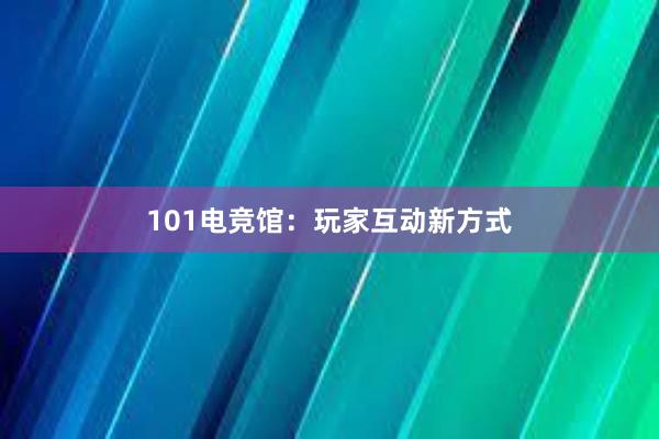 101电竞馆：玩家互动新方式