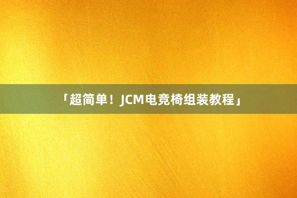 「超简单！JCM电竞椅组装教程」