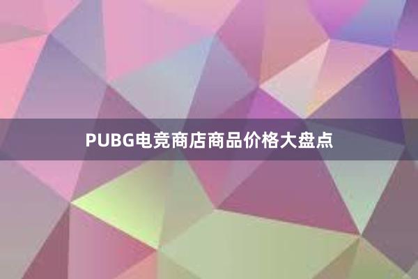 PUBG电竞商店商品价格大盘点