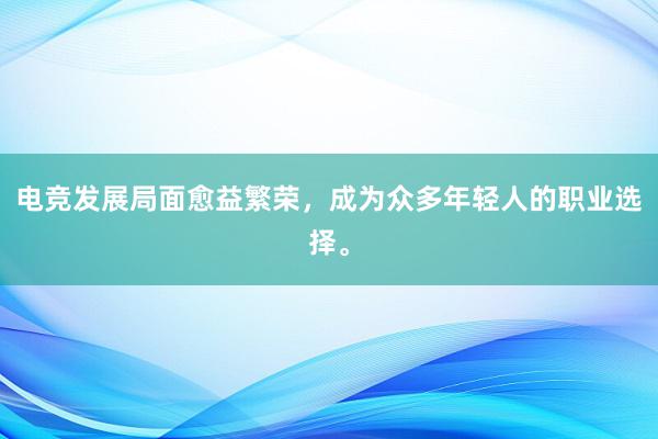 电竞发展局面愈益繁荣，成为众多年轻人的职业选择。