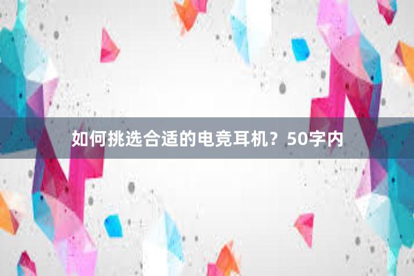 如何挑选合适的电竞耳机？50字内