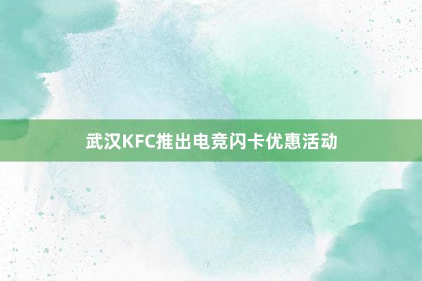 武汉KFC推出电竞闪卡优惠活动