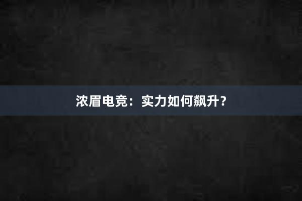 浓眉电竞：实力如何飙升？