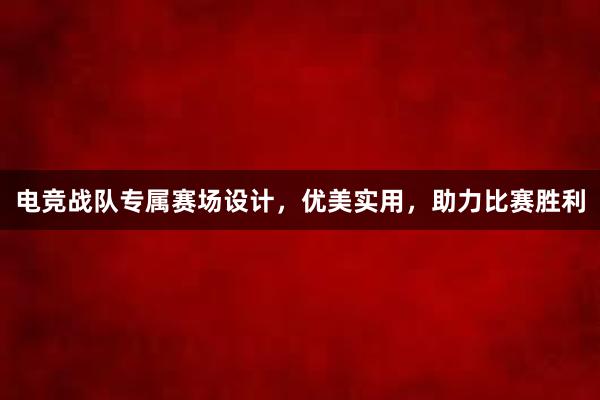 电竞战队专属赛场设计，优美实用，助力比赛胜利