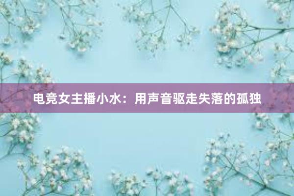 电竞女主播小水：用声音驱走失落的孤独