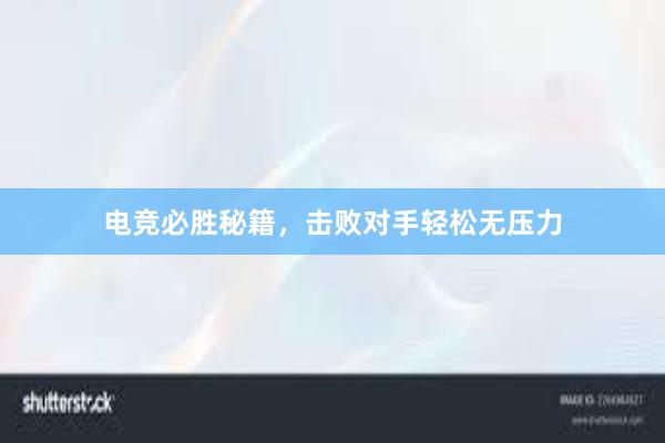 电竞必胜秘籍，击败对手轻松无压力