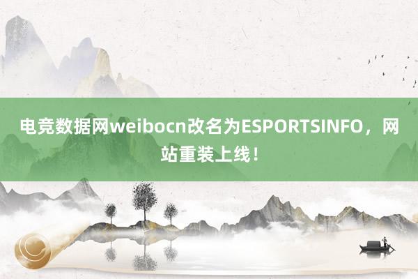 电竞数据网weibocn改名为ESPORTSINFO，网站重装上线！