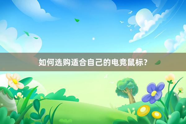 如何选购适合自己的电竞鼠标？