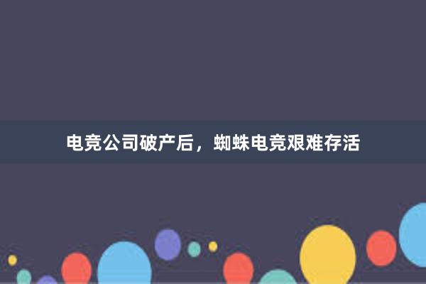 电竞公司破产后，蜘蛛电竞艰难存活